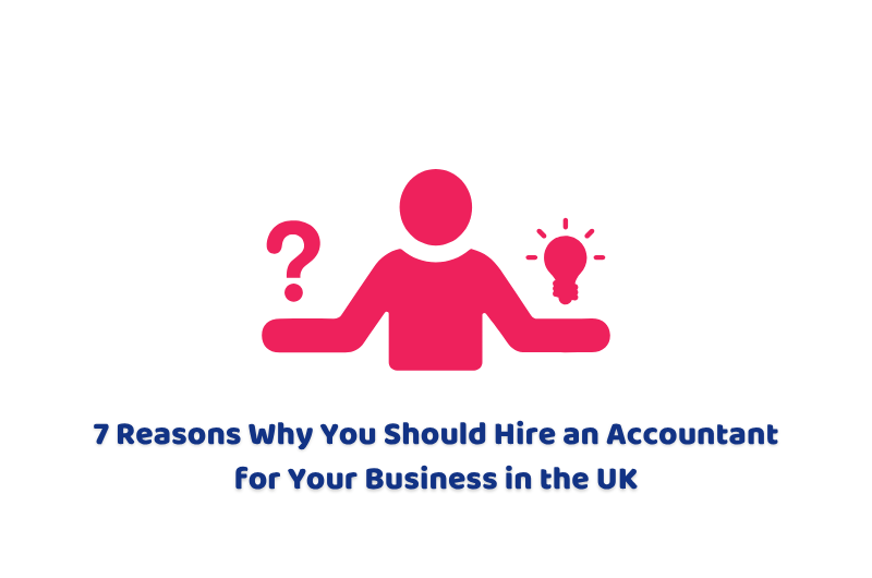 7 Reasons Why You Should Hire an Accountant for Your Business in the UK