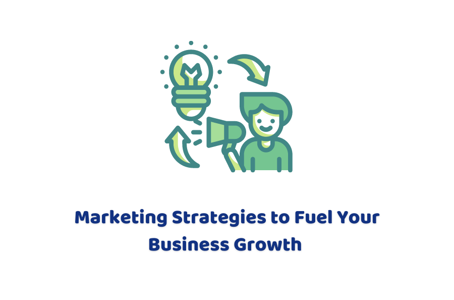 Marketing Strategies To Fuel Your Business Growth