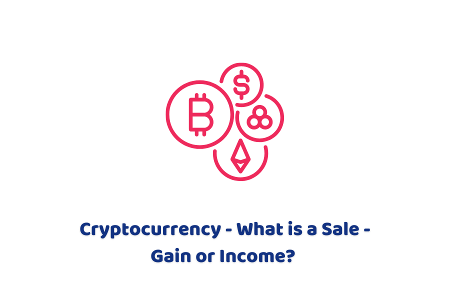 Cryptocurrency - What is a Sale - Gain or Income?