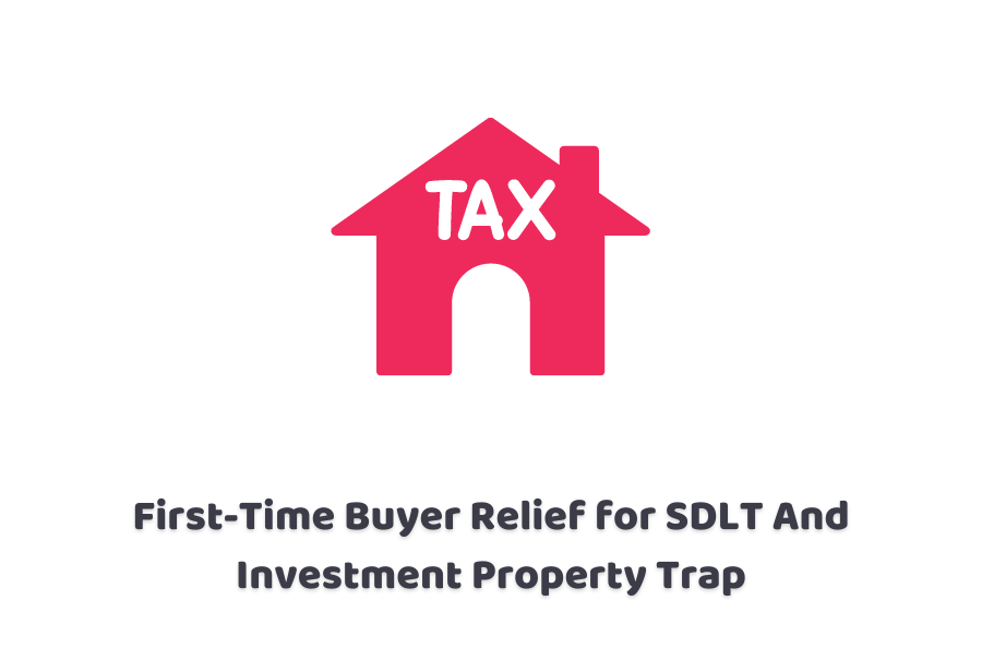 First-Time Buyer Relief for SDLT And Investment Property Trap