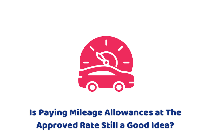 Is Paying Mileage Allowances at The Approved Rate Still a Good Idea