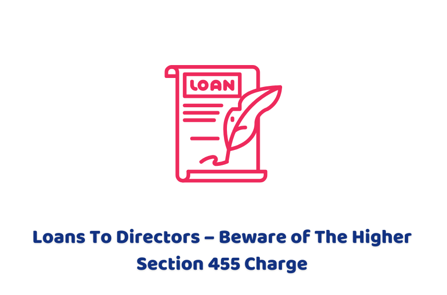 Loans To Directors – Beware of The Higher Section 455 Charge