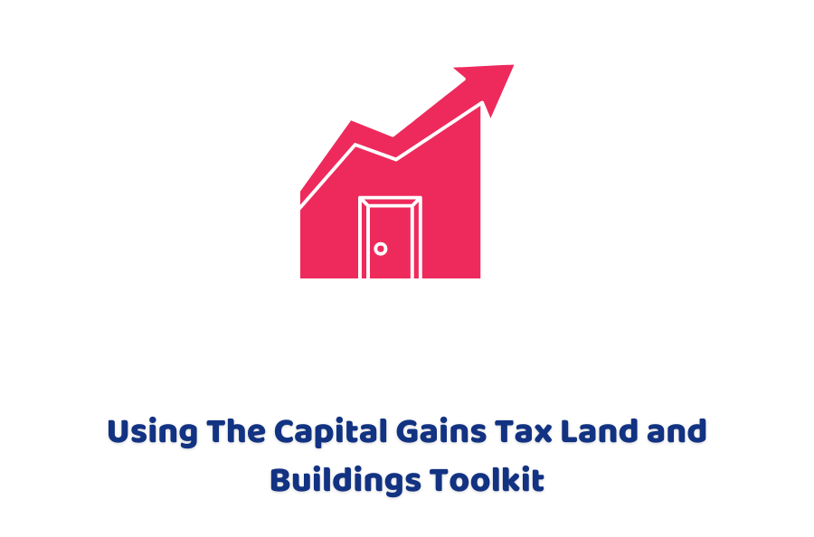 Using The Capital Gains Tax Land and Buildings Toolkit