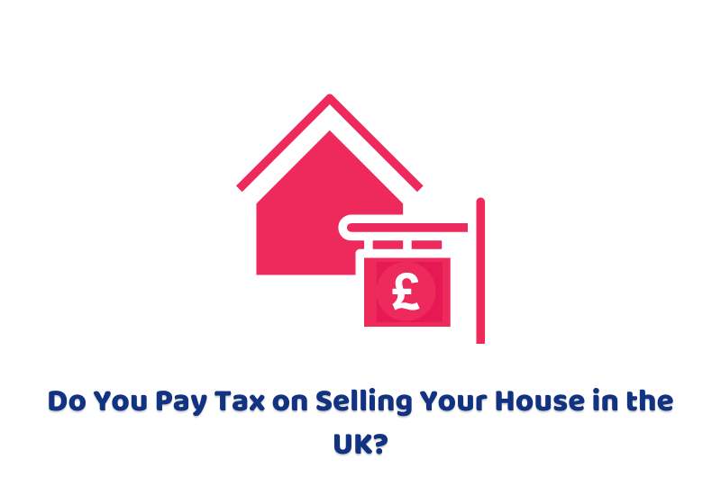 Do You Pay Tax on Selling Your House in the UK