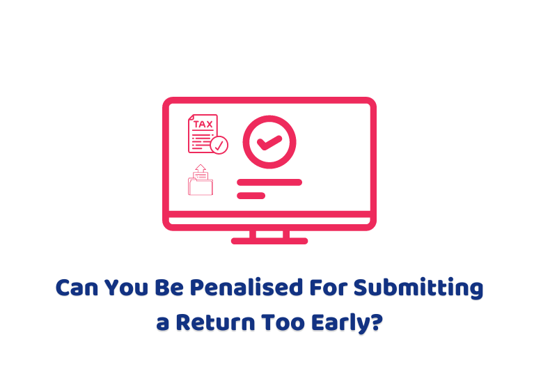 Can You Be Penalised For Submitting a Return Too Early