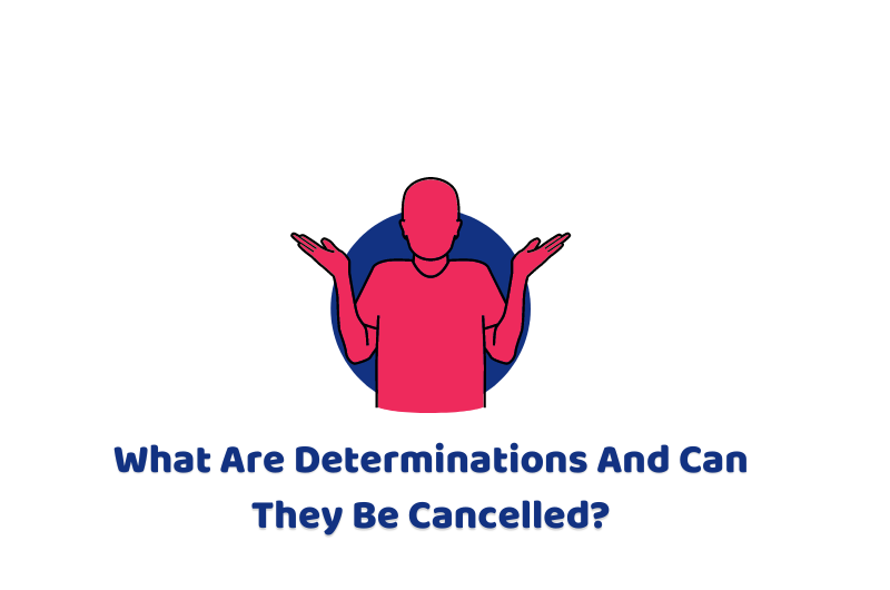 What Are Determinations And Can They Be Cancelled