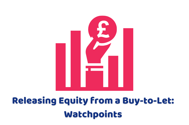 Releasing Equity from a Buy-to-Let Watchpoints
