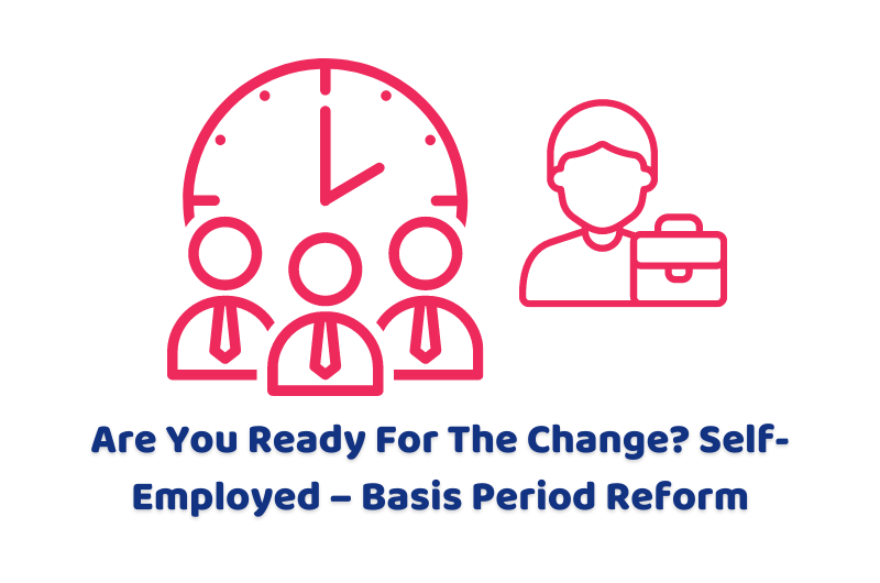 Are You Ready For The Change Self-Employed – Basis Period Reform