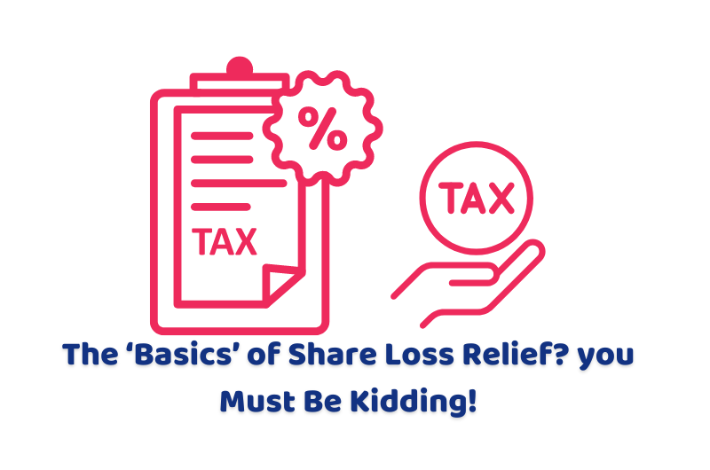 The ‘Basics’ of Share Loss Relief you Must Be Kidding!