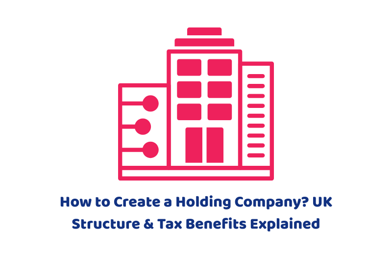 How to Create a Holding Company | UK Structure & Tax Benefits Explained