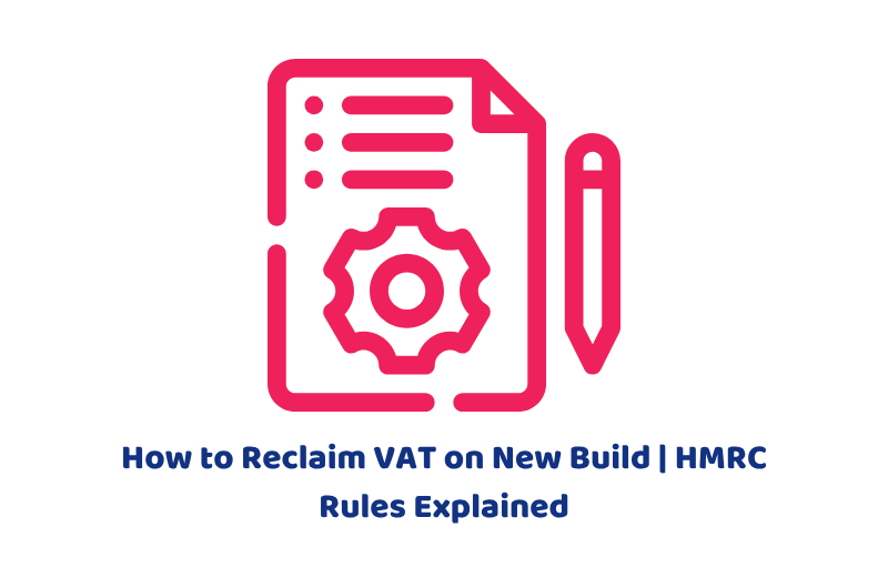 How to Reclaim VAT on New Build | HMRC Rules Explained