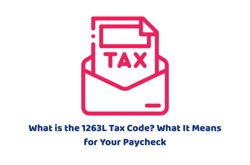 What is the 1263L Tax Code? What It Means for Your Paycheck