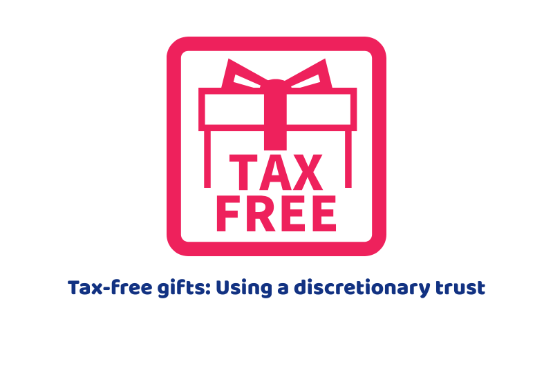 Tax-free gifts: Using a discretionary trust