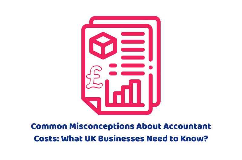 Common Misconceptions About Accountant Costs | What UK Businesses Need to Know?