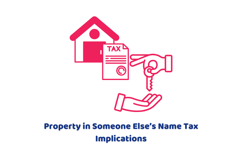 Property in Someone Else’s Name Tax Implications