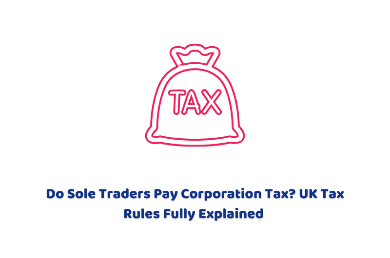 Do Sole Traders Pay Corporation Tax UK Tax Rules Fully Explained