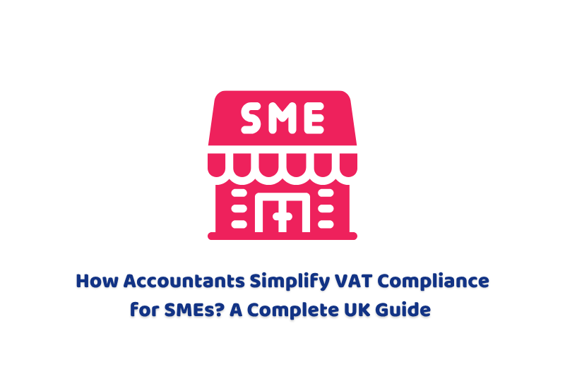 How Accountants Simplify VAT Compliance for SMEs A Complete UK Guide 